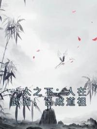 一人之下：人在武当，已成道祖by周蒙张本初完整版 周蒙张本初小说全集在线阅读
