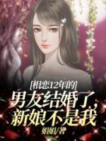 李文文许见谅小说《相恋12年的男友结婚了，新娘不是我》全文及大结局精彩试读