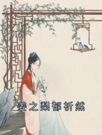 姜之梨郁祈然郁祈然姜之梨全文在线免费试读