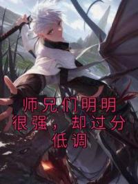 师兄们明明很强，却过分低调完整版 林天姜凌全章节阅读