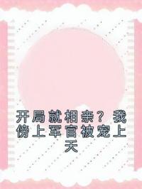 开局就相亲？我傍上军官被宠上天(齐糖岳纪明)全文完结在线阅读完整版