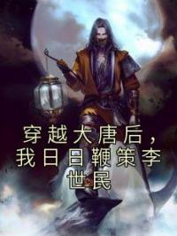 穿越大唐后，我日日鞭策李世民全文免费试读 张明小美小说大结局无弹窗