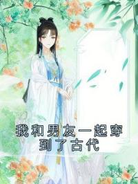我和男友一起穿到了古代小说全集免费在线阅读（赵媱裴毓昭赵娴）
