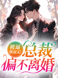 被逼领证后，总裁偏不离婚by落溪楚京西完整版 落溪楚京西小说全集在线阅读