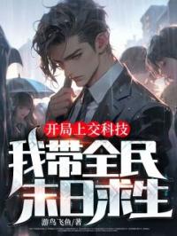 开局上交科技：我带全民末日求生沈松陈乐目录_开局上交科技：我带全民末日求生小说阅读