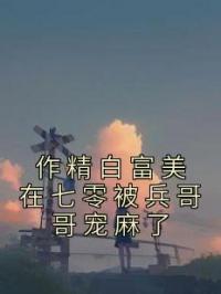 作精白富美在七零被兵哥哥宠麻了苏晚晚顾北辰小说全部章节目录