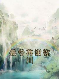 姜兮苒谢牧川姜兮苒谢牧川目录_姜兮苒谢牧川小说阅读