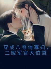 《穿成八零俏寡妇，二嫁军官大伯哥》小说全集免费在线阅读（唐欢孟择言）