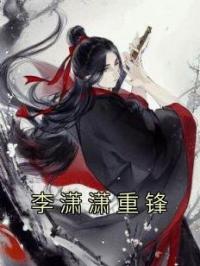 李潇潇重锋小说全文精彩章节在线阅读（李潇潇重锋）