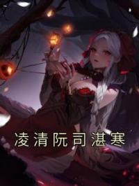 小说《凌清阮司湛寒》凌清阮司湛寒全文免费试读