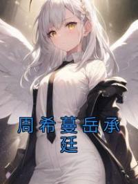 周希蔓岳承廷by周希蔓岳承廷完整版 周希蔓岳承廷小说全集在线阅读