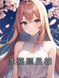 沈嘉顾昱朝沈嘉顾昱朝免费在线全文阅读