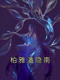 柏雅潘隐南完整版 柏雅潘隐南全章节阅读