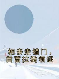 《相亲走错门，首富拉我领证》周妍初顾煜川小说精彩章节在线阅读