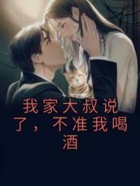 我家大叔说了，不准我喝酒全章节免费在线阅读 沐婉晴墨凌澈小说完结版
