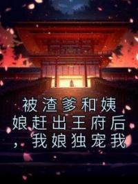 《被渣爹和姨娘赶出王府后，我娘独宠我》小说全集免费在线阅读（许知意温云安）