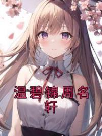 《温碧锦周名轩》小说全集免费在线阅读（温碧锦周名轩）