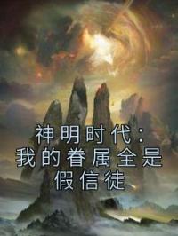《神明时代：我的眷属全是假信徒》贺晓晓龙王小说精彩章节在线阅读