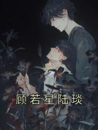 顾若星陆琰完整版全文阅读 顾若星陆琰小说 大结局