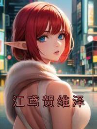 江鸢贺维泽全本资源 江鸢贺维泽完整未删减版