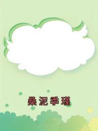 桑泥季瑾全章节免费试读 主角桑泥季瑾完结版