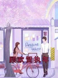 顾欢贺执年全文免费试读 顾欢贺执年小说大结局无弹窗