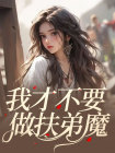 我才不要做扶弟魔全本资源 方大宝方楠楠完整未删减版
