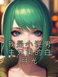 我是小说男主兄弟的白月光小说全文精彩章节在线阅读（沈薇薇林江野）