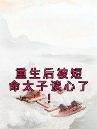 《重生后被短命太子读心了！》最新章节 重生后被短命太子读心了！池漾黎景行全文阅读