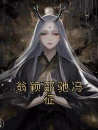 《翁颖邵驰冯征》小说完整版在线阅读（主角翁颖邵驰冯征）