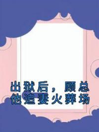 《出狱后，顾总他追妻火葬场》顾染顾墨琛全文阅读