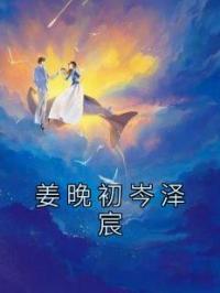 《姜晚初岑泽宸》姜晚初岑泽宸小说全本在线阅读