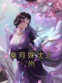 秦月姝沈之州秦月姝沈之州全文在线免费试读